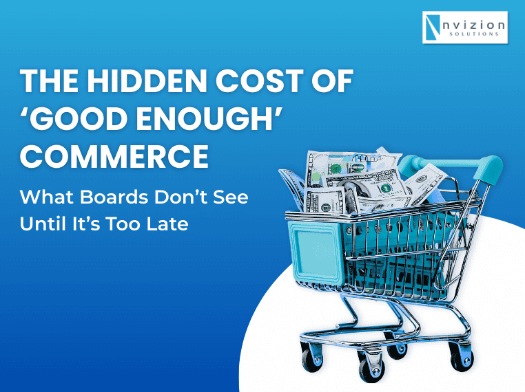 The Hidden Cost of ‘Good Enough’ Commerce: What Boards Don’t See Until It’s Too Late