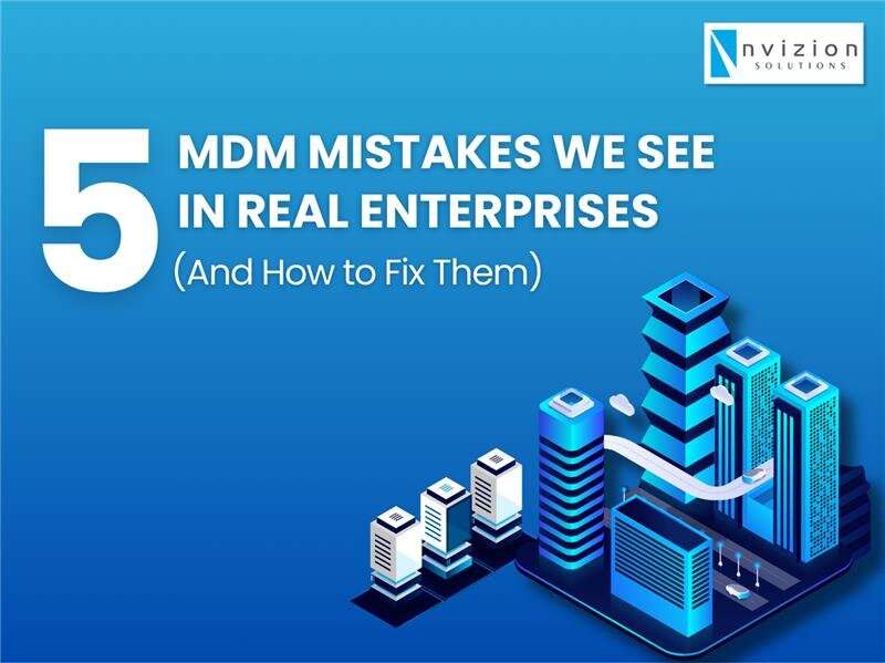 5 MDM Mistakes We See in Real Enterprises (And How to Fix Them)